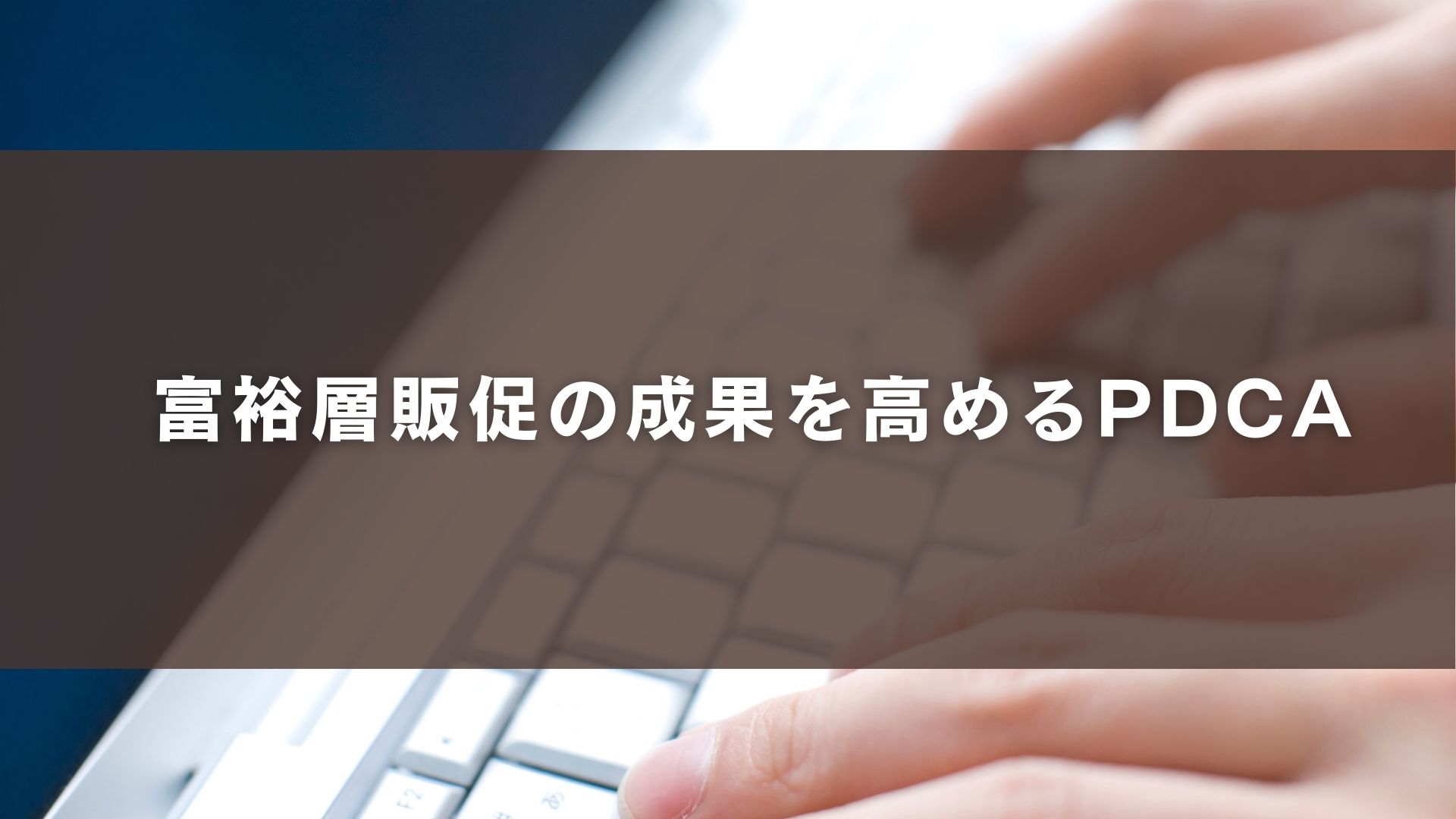 富裕層販促の成果を高めるPDCA