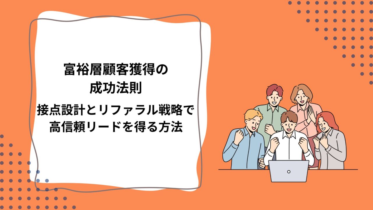 富裕層顧客獲得の成功法則｜接点設計とリファラル戦略で高信頼リードを得る方法のアイキャッチ