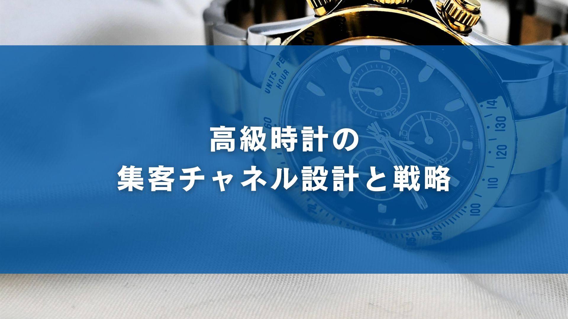高級時計の集客チャネル設計と戦略