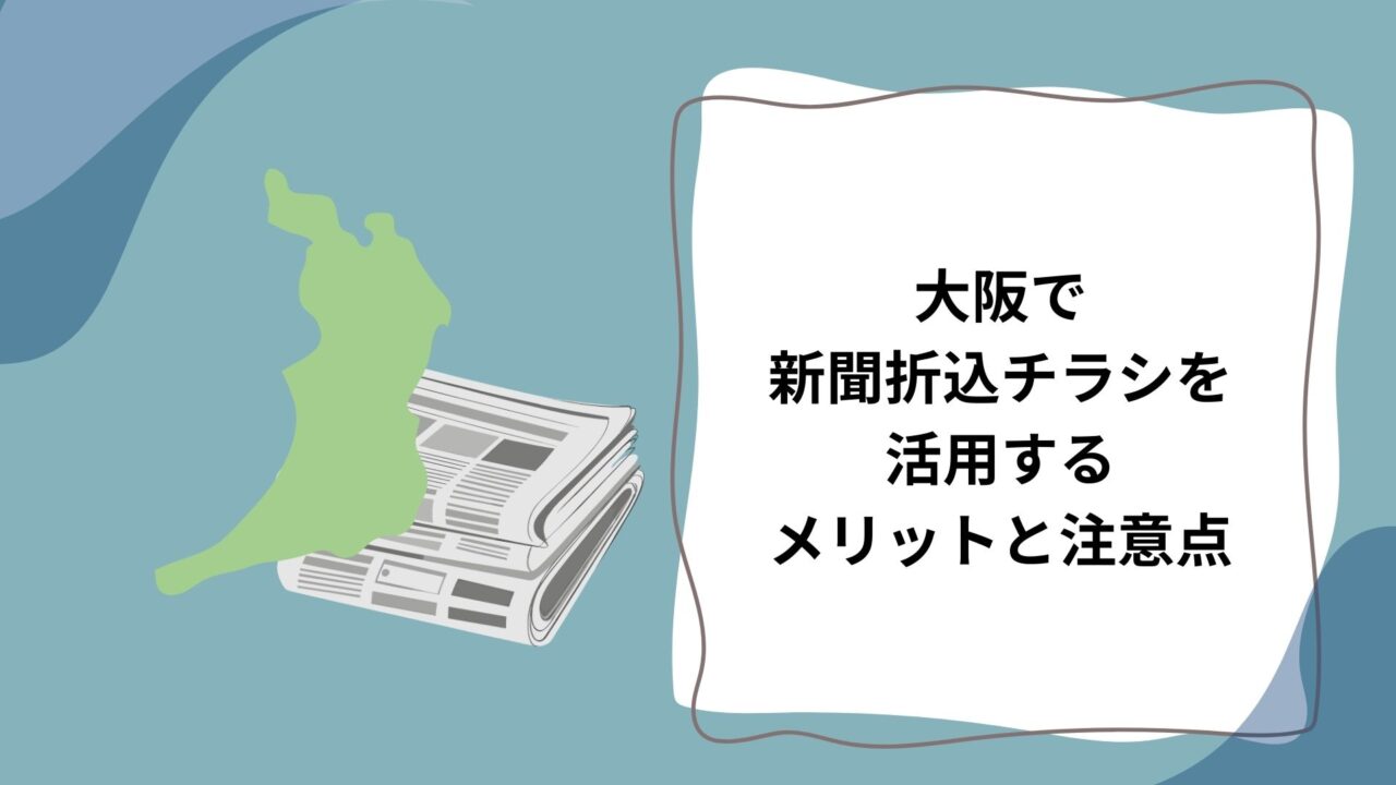 1-5大阪で 新聞折込チラシを活用する メリットと注意点