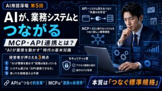 MCP・APIとは｜AIが業務システムとつながる仕組み