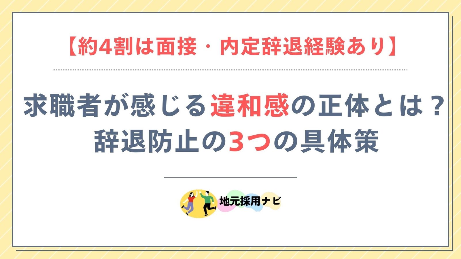 【約4割は面接・内定辞退経験あり】求職者が感じる違和感の正体とは？辞退防止3つの具体策